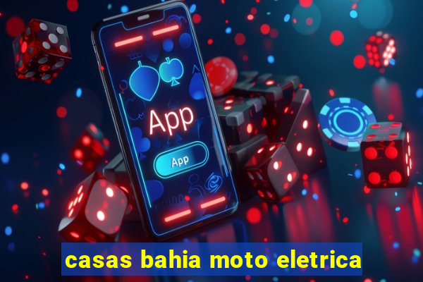 casas bahia moto eletrica